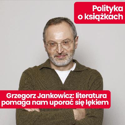 Polityka o książkach: Literatura pomaga nam uporać się z lękiem. Wyjaśnia Grzegorz Jankowicz (Instytut Książki)