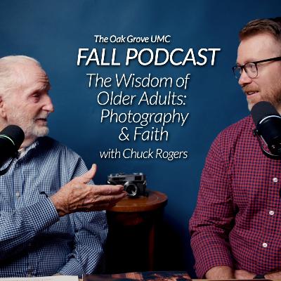 FALL Podcast 2025 // “The Wisdom of Older Adults" // EP 4 Chuck Rogers: a Life of Photography and Faith 📸 🎙️✨