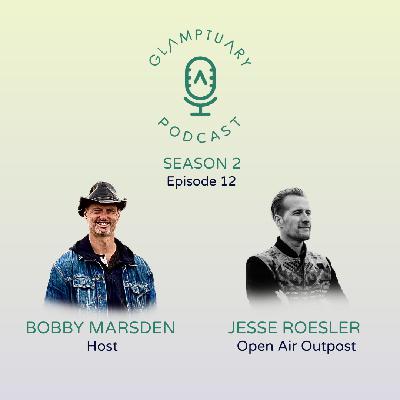 GLAMPTUARY PODCAST - SEASON 2/EPISODE 012 - JESSE ROESLER - OPEN AIR OUTPOST