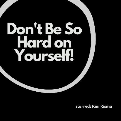 Don't Be So Hard on Yourself