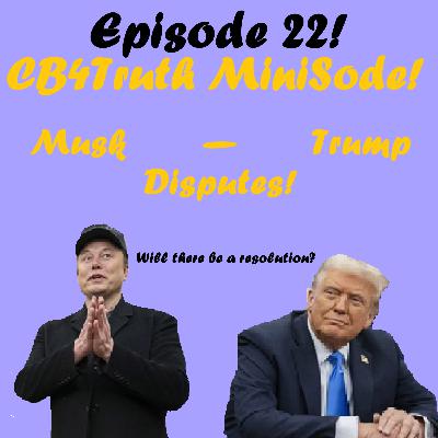 Episode 22: The Musk - Trump Fallout - Is There Any Hope for Their Friendship? A CB4Truth MiniSode!