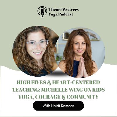 Ep77 | High Fives & Heart-Centered Teaching: Michelle Wing on Kids Yoga, Courage & Community