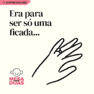 Expresso #05 - Era para ser só uma ficada