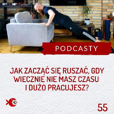 55 Jak zacząć się ruszać, gdy wiecznie nie masz czasu i dużo pracujesz?