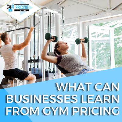 Episode #0111 - What can business learn from gym pricing?