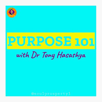 PURPOSE 101- Insights with Dr Tony Hasashya PURPOSE 101- Insights with Dr Tony Hasashya
