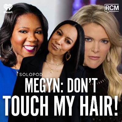 Megyn: Don’t Touch My Hair! | Angela Rye SoloPod