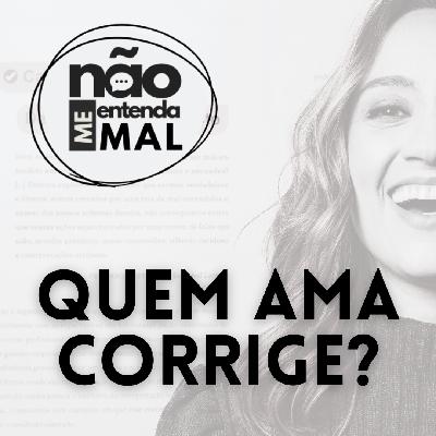 Quem ama corrige?