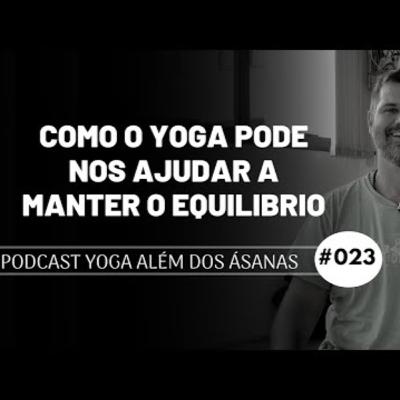 PODCAST Yoga além dos Ásanas # 023 - Como o Yoga pode nos ajudar a manter o equilíbrio