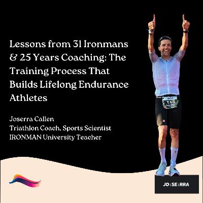 Lessons from 31 Ironmans & 25 Years Coaching Triathlon: The Training Process That Builds Lifelong Endurance Athletes | Expert Series 13 | Joserra Callen, Sports Scientist, IRONMAN University Teacher