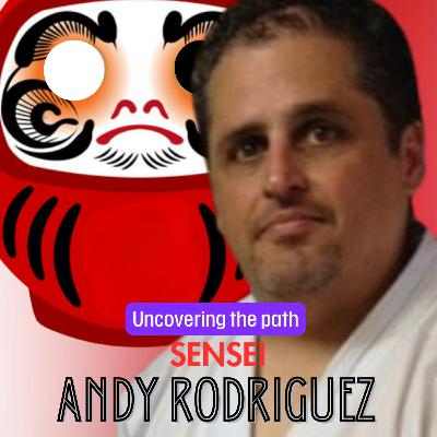 Andy Rodriguez Sensei "Uncovering the path." Part 1 of 3
