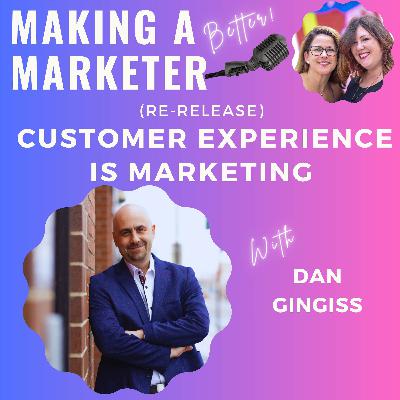 (Re-Release) Customer Experience IS Marketing with Dan Gingiss