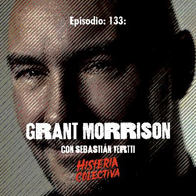 Ep. 133: Grant Morrison (Con Sebastián Vertti de El Espacio No Euclidiano)