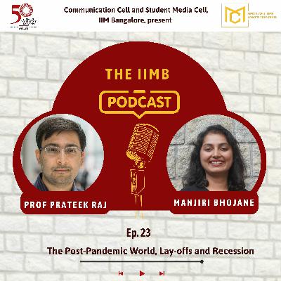 Episode 23: Professor Prateek Raj discusses The Post-Pandemic World, Lay-offs and Recession