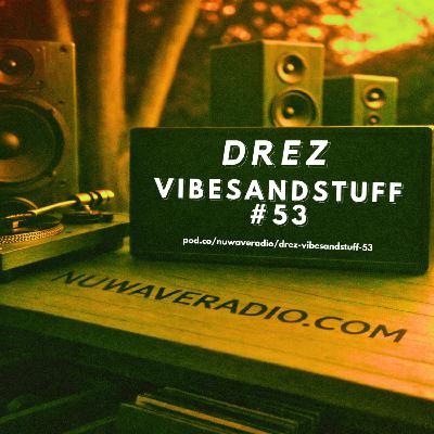 Drez - VibesandStuff #53 Drez - VibesandStuff #53