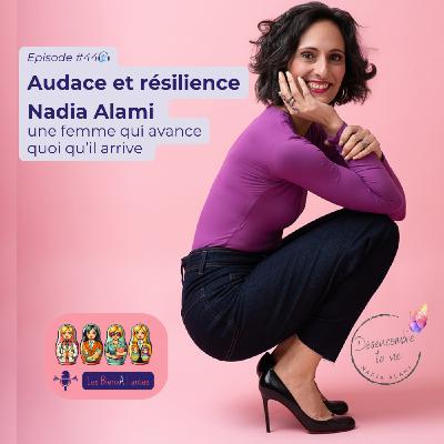 Audace et résilience : Nadia Alami, une femme qui avance quoi qu’il arrive (#44)