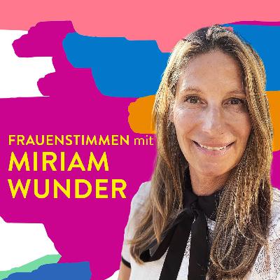 #104 Selbstwirksam statt ohnmächtig – Miriam Wunder über innere Stärke #104 Selbstwirksam statt ohnmächtig – Miriam Wunder über innere Stärke