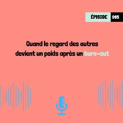 Quand le regard des autres devient un poids après un burn-out (095)