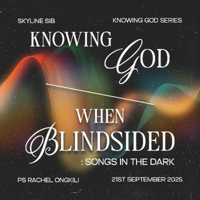 Knowing God When Blindsided : Songs in the Dark - Knowing God Series - Ps Rachel Ongkili Knowing God When Blindsided : Songs in the Dark - Knowing God Series - Ps Rachel Ongkili