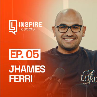 JHAMES FERRI | Ep. 05 - Inspire Leaders