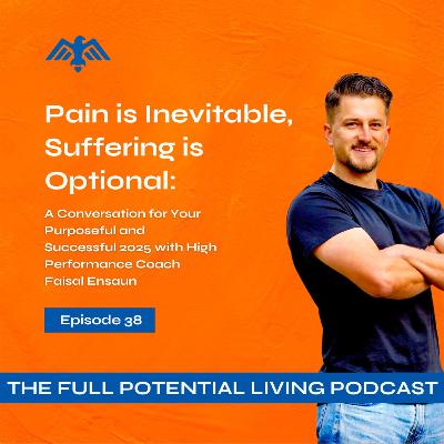 EP: 38 Pain is Inevitable, Suffering is Optional: A Conversation for Your Purposeful and Successful 2025 with CPHC Faisal Ensaun
