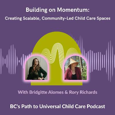 BC's Path to Universal Child Care Podcast Season 4, Episode 7: Bridgitte Alomes & Rory Richards