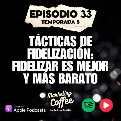 Estrategias de fidelización: Por qué es más barato fidelizar (T5C33)