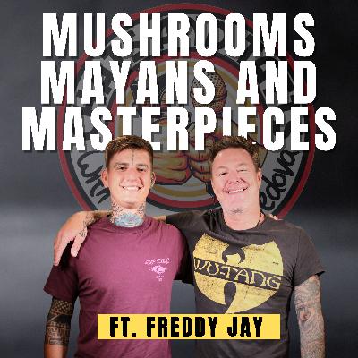 Mushrooms, Mayans, and Masterpieces ft. Freddy Jay
