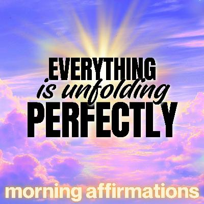 Everything is Unfolding Perfectly | Morning Affirmations Everything is Unfolding Perfectly | Morning Affirmations
