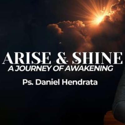 Arise & Shine A Journey Of Awekening- Ps. Daniel Hendrata