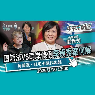 李貞秀案《國籍法》與《兩岸條例》火車對撞？新青安美意變調？房價飆、社宅卡關？高成本下的兩難解方ft.劉世芳｜黃光芹-中午來開匯【CNEWS】2026/2/10
