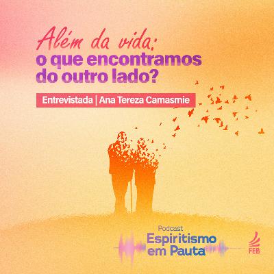 #46 Além da vida: o que encontramos do outro lado? com Ana Tereza Camasmie