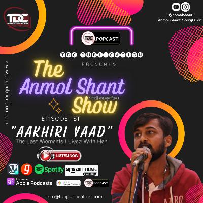 The Anmol Shant Show EP 1 "Aakhiri Yaad" TDC Podcast The Anmol Shant Show EP 1 "Aakhiri Yaad" TDC Podcast