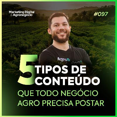 #97 Os 5 Tipos de Conteúdo que Todo Negócio Agro Precisa Postar
