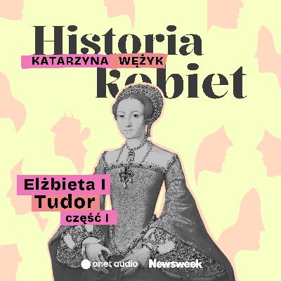 Elżbieta Wielka, królowa dziewica (?), cz. 1
