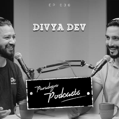 Divya Dev | Paradygm Podcasts | 036