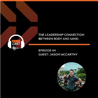 Episode 44 - Jason McCarthy : The Leadership Connection between Body and Mind.