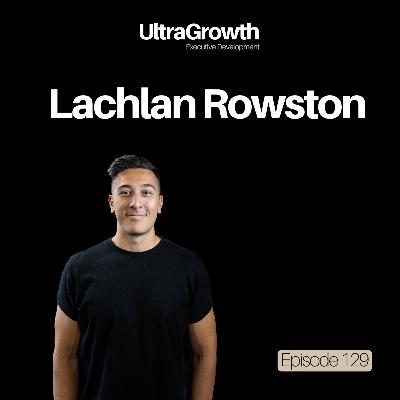 Scaling a Fitness Business to Serve Top Executives - Lachlan Rowston | EP129
