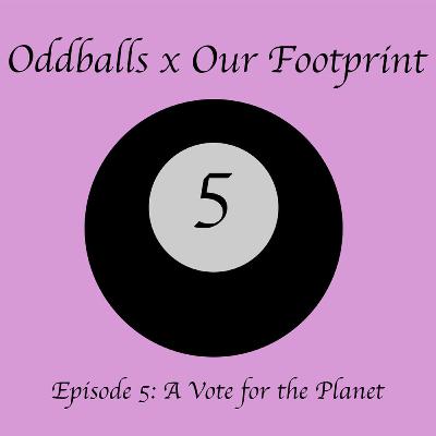 Oddballs x Our Footprint Ep. 5 - A Vote for The Planet
