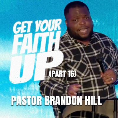 Get Your Faith Up (Part 16) // Pastor Brandon Hill Get Your Faith Up (Part 16) // Pastor Brandon Hill