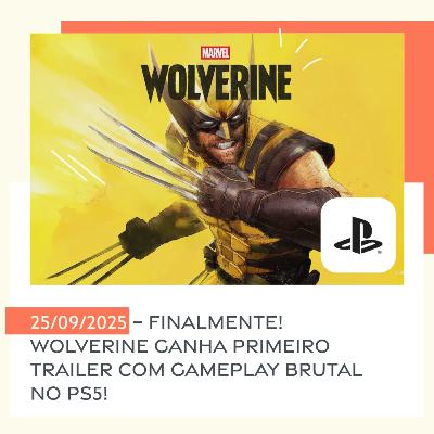 25/09/2025 – Finalmente! Wolverine ganha primeiro trailer com gameplay brutal no PS5!