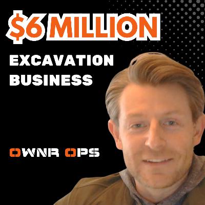HOW TO BUILD A $6MM EXCAVATION BUSINESS