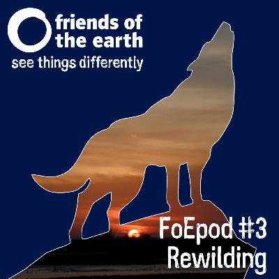 Friends of the Earth Podcast Episode 3 from the archive: "Rewilding" Friends of the Earth Podcast Episode 3 from the archive: "Rewilding"