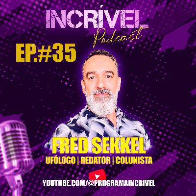 FRED SEKKEL - IINCRÍVEL PODCAST | EP 35