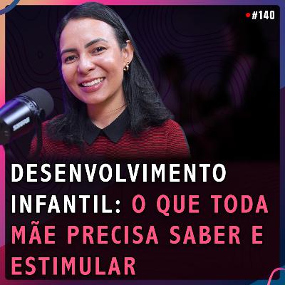 DESENVOLVIMENTO INFANTIL: O Que Toda Mãe Precisa Saber e Estimular | Karla Belchior #140