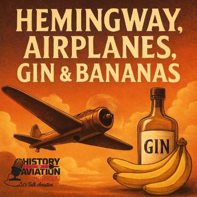 #84 Hemingway, Airplanes, Gin & Bananas #84 Hemingway, Airplanes, Gin & Bananas