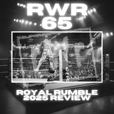 #65 - The Return of RWR! Royal Rumble 2025 Review