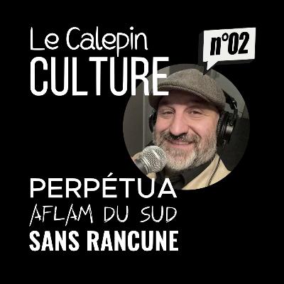 CalepinCulture 02 ▪️ 15/09/2025 ▪️ Perpétua, Festival du film Aflam du Sud, Sans Rancune...