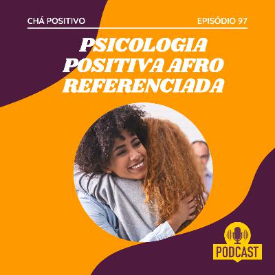#97 - PSICOLOGIA POSITIVA AFRO REFERENCIADA #97 - PSICOLOGIA POSITIVA AFRO REFERENCIADA