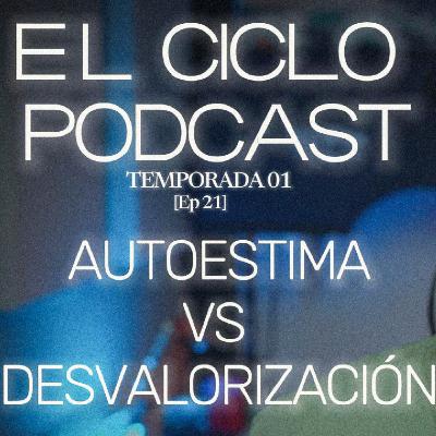 El Ciclo Podcast - T01 EP 21 ¨Autoestima vs desvalorización¨